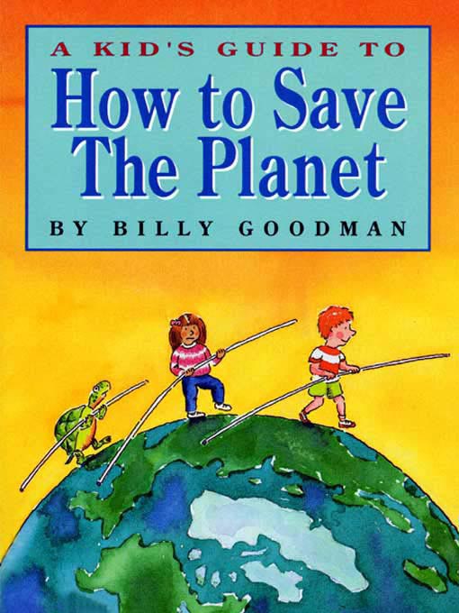 Title details for A Kid's Guide to How to Save The Planet by Billy Goodman - Available